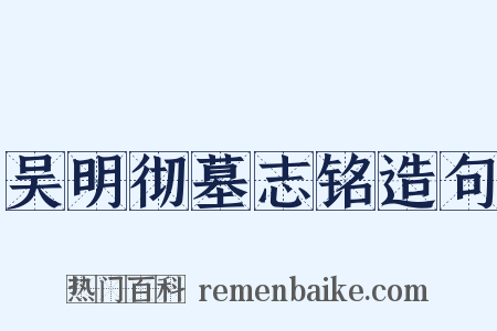 吴明彻墓志铭造句是什么意思的图片